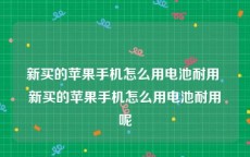 新买的苹果手机怎么用电池耐用 新买的苹果手机怎么用电池耐用呢