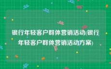 银行年轻客户群体营销活动(银行年轻客户群体营销活动方案)