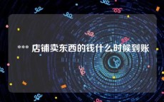  *** 店铺卖东西的钱什么时候到账