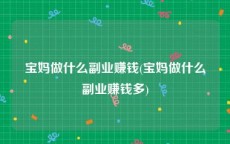 宝妈做什么副业赚钱(宝妈做什么副业赚钱多)