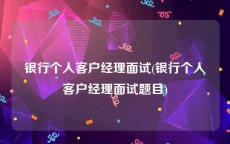 银行个人客户经理面试(银行个人客户经理面试题目)