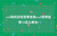 win8如何安装宽带连接(win8宽带连接720怎么解决)