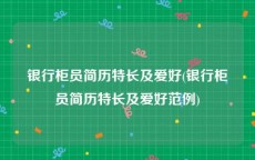 银行柜员简历特长及爱好(银行柜员简历特长及爱好范例)