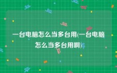 一台电脑怎么当多台用(一台电脑怎么当多台用啊)