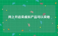 网上开店卖虚拟产品可以卖啥