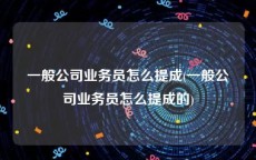 一般公司业务员怎么提成(一般公司业务员怎么提成的)