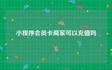 小程序会员卡商家可以充值吗