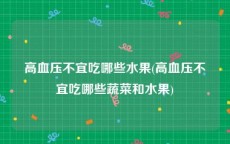 高血压不宜吃哪些水果(高血压不宜吃哪些蔬菜和水果)