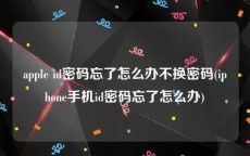 apple id密码忘了怎么办不换密码(iphone手机id密码忘了怎么办)