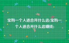 宝妈一个人适合开什么店(宝妈一个人适合开什么店赚钱)