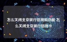 怎么关闭北京银行信用购功能 怎么关闭北京银行信用卡