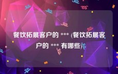 餐饮拓展客户的 *** (餐饮拓展客户的 *** 有哪些)