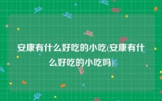 安康有什么好吃的小吃(安康有什么好吃的小吃吗)