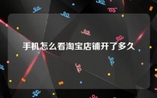 手机怎么看淘宝店铺开了多久