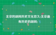 北京的胡同历史文化悠久(北京最有历史的胡同)