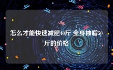 怎么才能快速减肥40斤 全身抽脂50斤的价格