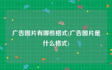 广告图片有哪些格式(广告图片是什么格式)