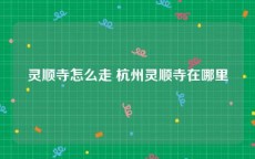 灵顺寺怎么走 杭州灵顺寺在哪里