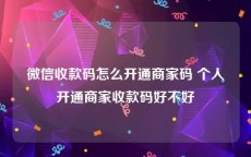 微信收款码怎么开通商家码 个人开通商家收款码好不好