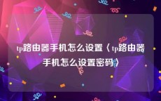 tp路由器手机怎么设置〈tp路由器手机怎么设置密码〉