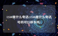 12580是什么电话(12580是什么电话号码可以移车吗)