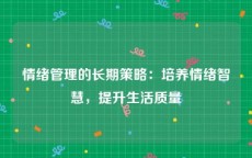 情绪管理的长期策略：培养情绪智慧，提升生活质量