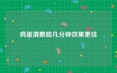 鸡蛋清敷脸几分钟效果更佳