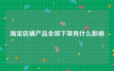 淘宝店铺产品全部下架有什么影响