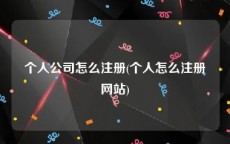 个人公司怎么注册(个人怎么注册网站)