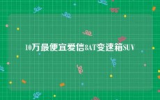 10万最便宜爱信8AT变速箱SUV
