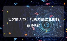 七夕情人节，巧克力是送礼的好选择吗？