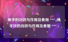 佛手的功效与作用及食用 *** (佛手饮的功效与作用及食用 *** )