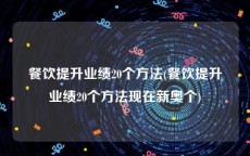 餐饮提升业绩20个方法(餐饮提升业绩20个方法现在新奥个)