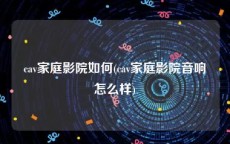 cav家庭影院如何(cav家庭影院音响怎么样)