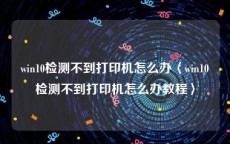win10检测不到打印机怎么办〈win10检测不到打印机怎么办教程〉