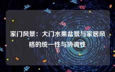 家门风景：大门水果盆景与家居风格的统一性与协调性