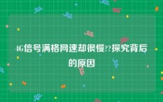 4G信号满格网速却很慢??探究背后的原因