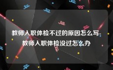 教师入职体检不过的原因怎么写-教师入职体检没过怎么办