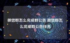 微信群怎么完成群公告 微信群怎么完成群公告任务