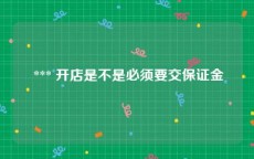  *** 开店是不是必须要交保证金