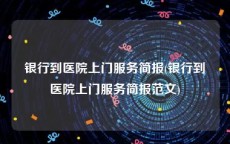银行到医院上门服务简报(银行到医院上门服务简报范文)