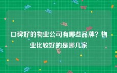 口碑好的物业公司有哪些品牌？物业比较好的是哪几家