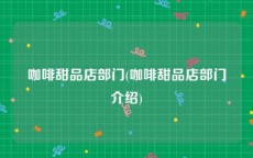 咖啡甜品店部门(咖啡甜品店部门介绍)