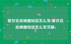 餐饮会员唤醒短信怎么发(餐饮会员唤醒短信怎么发文案)