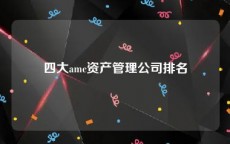四大amc资产管理公司排名