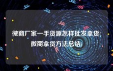 微商厂家一手货源怎样批发拿货(微商拿货方法总结)