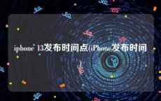 iphone 13发布时间点(iPhone发布时间)