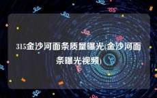 315金沙河面条质量曝光(金沙河面条曝光视频)