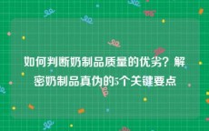 如何判断奶制品质量的优劣？解密奶制品真伪的5个关键要点