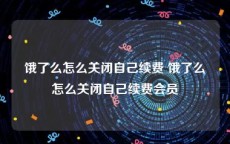 饿了么怎么关闭自己续费 饿了么怎么关闭自己续费会员